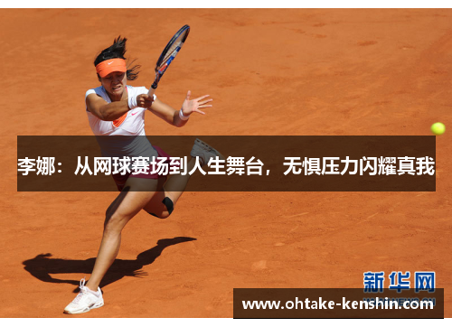 李娜：从网球赛场到人生舞台，无惧压力闪耀真我